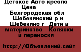 Детское Авто кресло  › Цена ­ 1 400 - Белгородская обл., Шебекинский р-н, Шебекино г. Дети и материнство » Коляски и переноски   